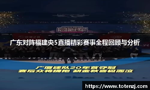 广东对阵福建央5直播精彩赛事全程回顾与分析
