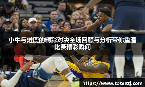 小牛与雄鹿的精彩对决全场回顾与分析带你重温比赛精彩瞬间