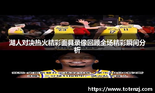 湖人对决热火精彩面具录像回顾全场精彩瞬间分析