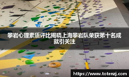 攀岩心理素质评比揭晓上海攀岩队荣获第十名成就引关注