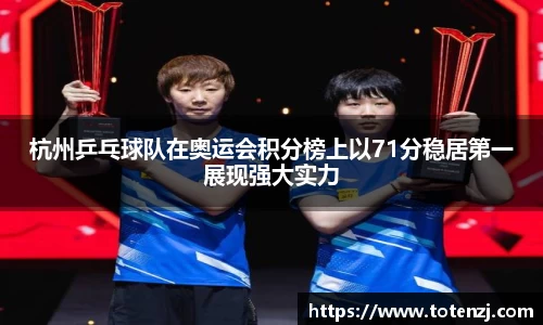 杭州乒乓球队在奥运会积分榜上以71分稳居第一展现强大实力