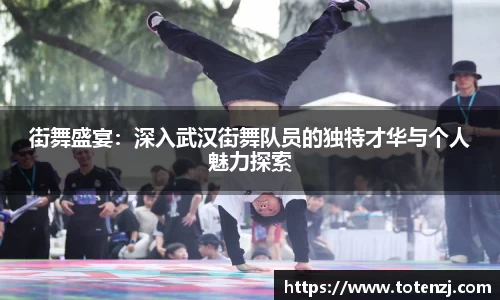 街舞盛宴：深入武汉街舞队员的独特才华与个人魅力探索